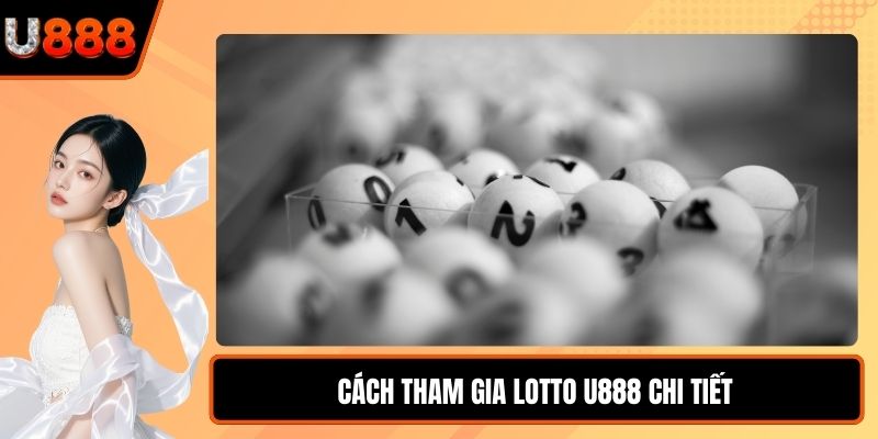 Cách tham gia Lotto U888 chi tiết