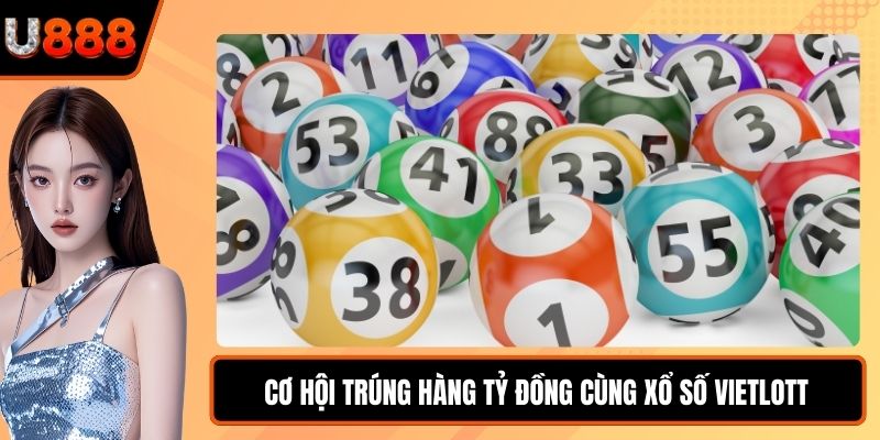 Cơ hội trúng hàng tỷ đồng cùng Xổ số Vietlott