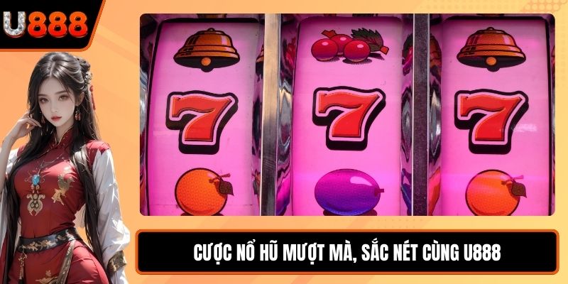 Cược nổ hũ mượt mà, sắc nét cùng U888
