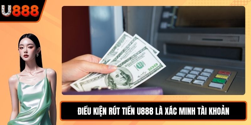Điều kiện rút tiền U888 là xác minh tài khoản