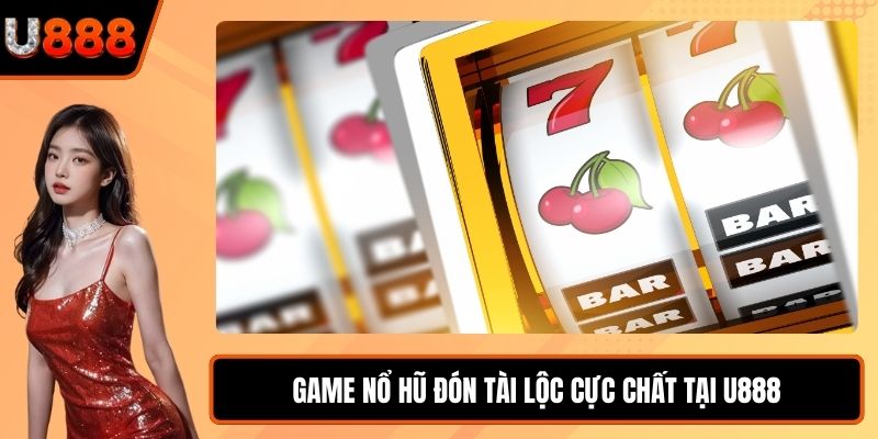 Game nổ hũ đón tài lộc cực chất tại U888