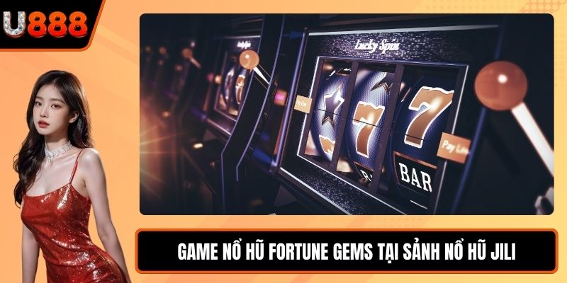 Game nổ hũ Fortune Gems tại Sảnh Nổ Hũ JILI