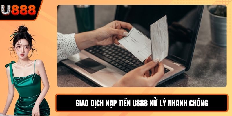 Giao dịch nạp tiền U888 xử lý nhanh chóng