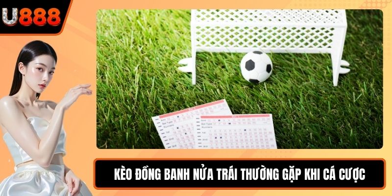 Kèo đồng banh nửa trái thường gặp khi cá cược