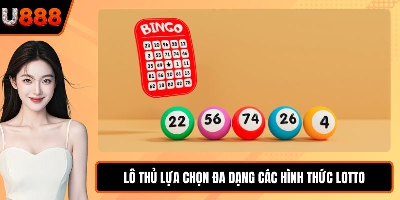 Lô thủ lựa chọn đa dạng các hình thức lotto