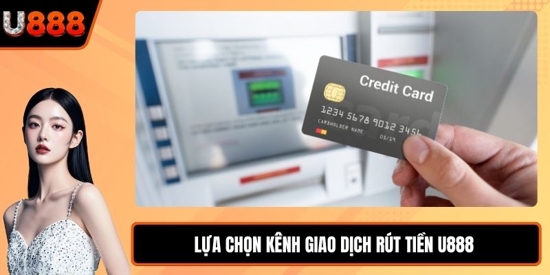 Lựa chọn kênh giao dịch rút tiền U888