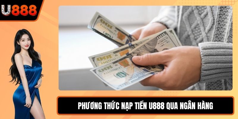 Phương thức nạp tiền U888 qua ngân hàng