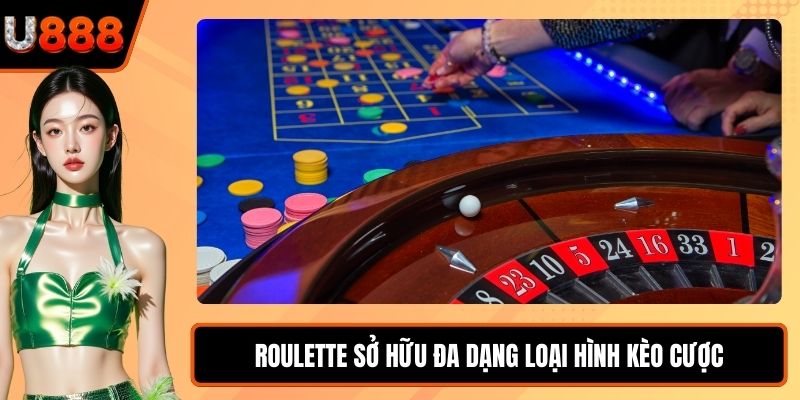 Roulette sở hữu đa dạng loại hình kèo cược