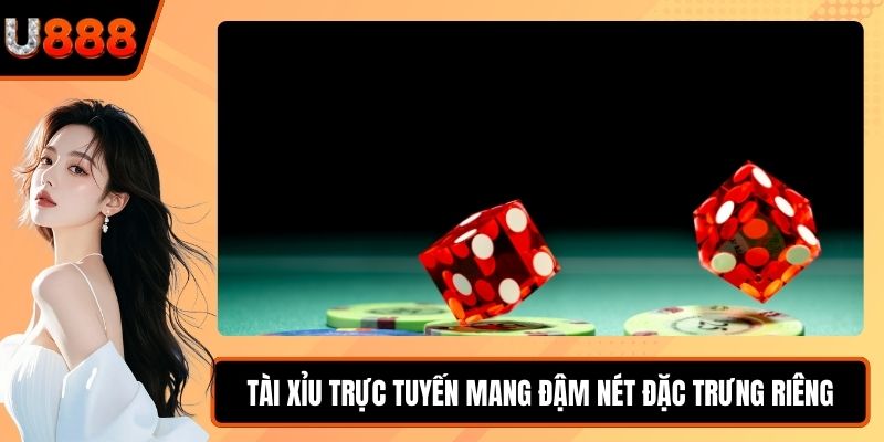 Tài Xỉu trực tuyến mang đậm nét đặc trưng riêng
