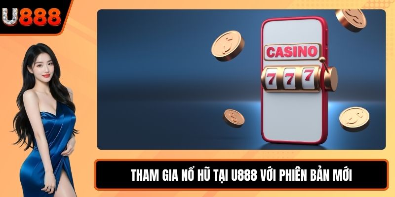Tham gia nổ hũ tại U888 với phiên bản mới