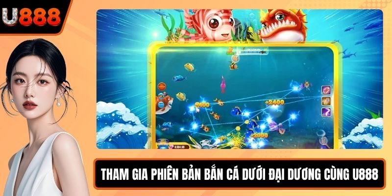 Tham gia phiên bản bắn cá dưới đại dương cùng U888