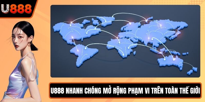 U888 nhanh chóng mở rộng phạm vi trên toàn thế giới