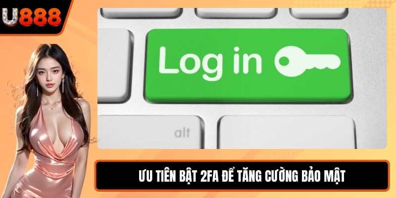Ưu tiên bật 2FA để tăng cường bảo mật