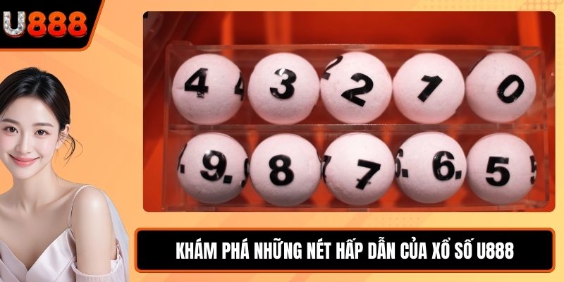 Khám phá những nét hấp dẫn của xổ số U888