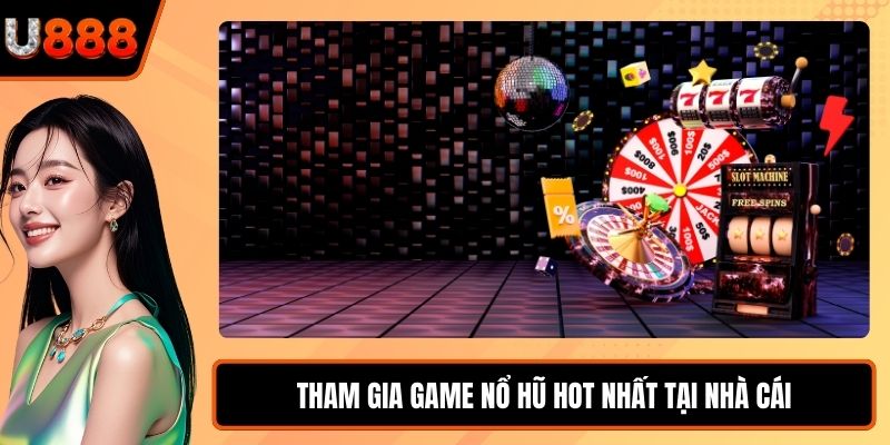 Tham gia game nổ hũ hot nhất tại nhà cái