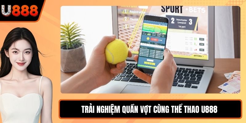 Trải nghiệm quần vợt cùng thể thao U888 